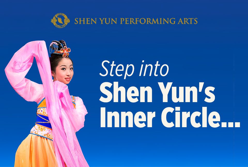 Step into Shen Yun's Inner Circle...